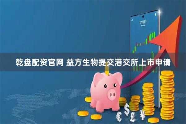 乾盘配资官网 益方生物提交港交所上市申请